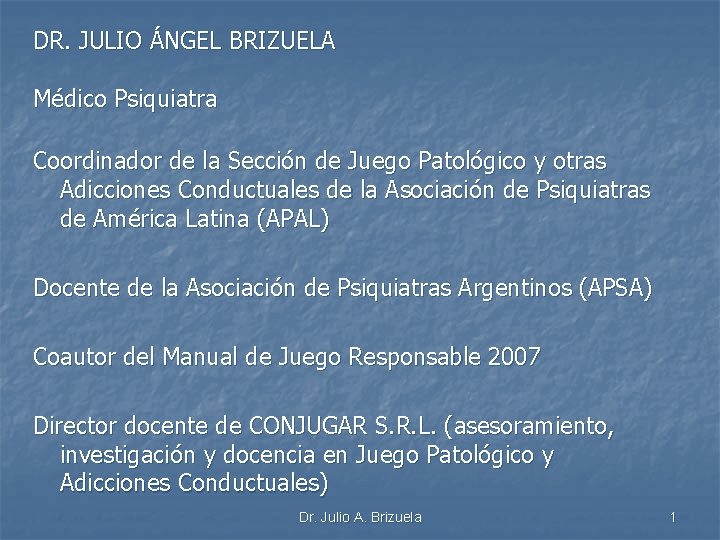 DR. JULIO ÁNGEL BRIZUELA Médico Psiquiatra Coordinador de la Sección de Juego Patológico y