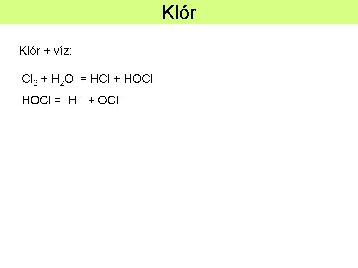 Klór + víz: Cl 2 + H 2 O = HCl + HOCl =