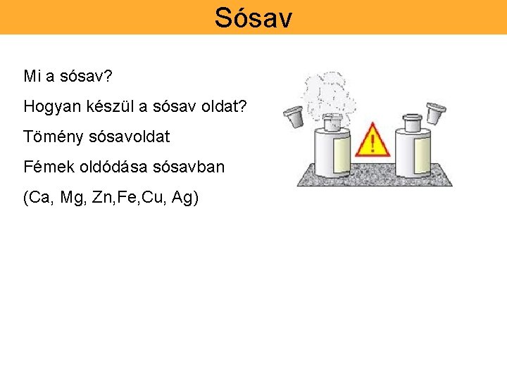 Sósav Mi a sósav? Hogyan készül a sósav oldat? Tömény sósavoldat Fémek oldódása sósavban