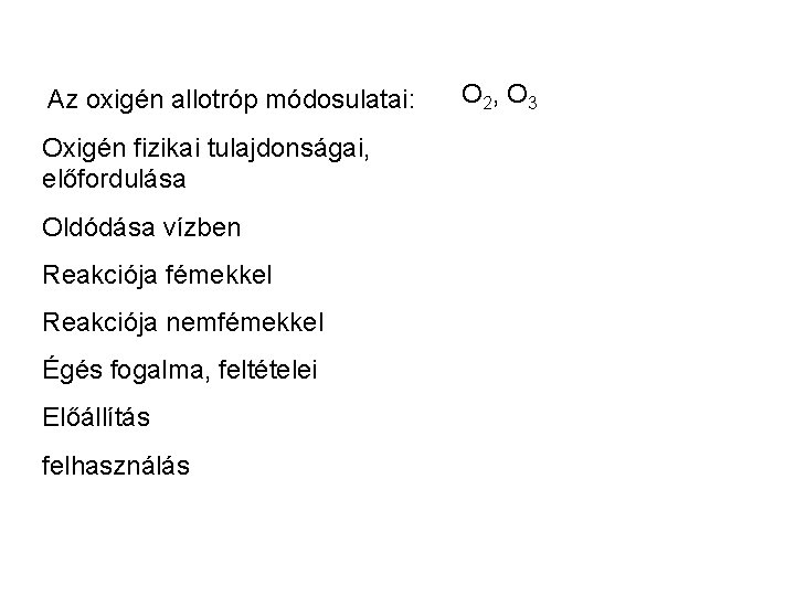 Az oxigén allotróp módosulatai: Oxigén fizikai tulajdonságai, előfordulása Oldódása vízben Reakciója fémekkel Reakciója nemfémekkel