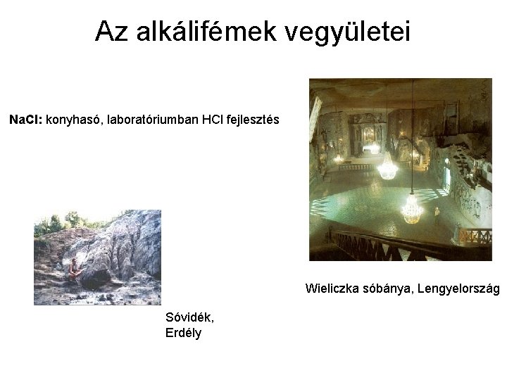Az alkálifémek vegyületei Na. Cl: konyhasó, laboratóriumban HCl fejlesztés Wieliczka sóbánya, Lengyelország Sóvidék, Erdély