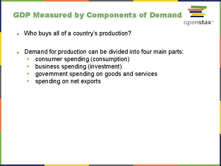 GDP Measured by Components of Demand ● Who buys all of a country’s production?