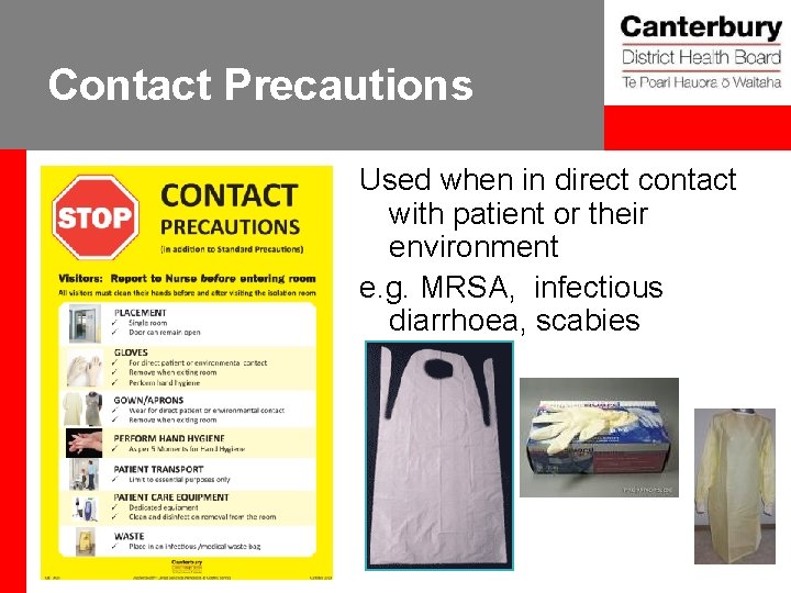 Contact Precautions Used when in direct contact with patient or their environment e. g.