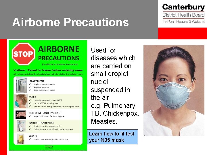 Airborne Precautions Used for diseases which are carried on small droplet nuclei suspended in