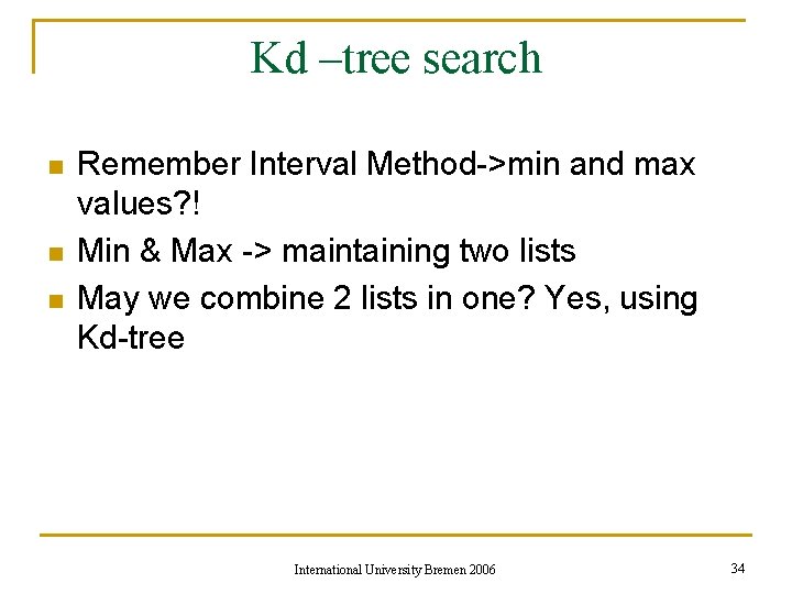 Kd –tree search n n n Remember Interval Method->min and max values? ! Min