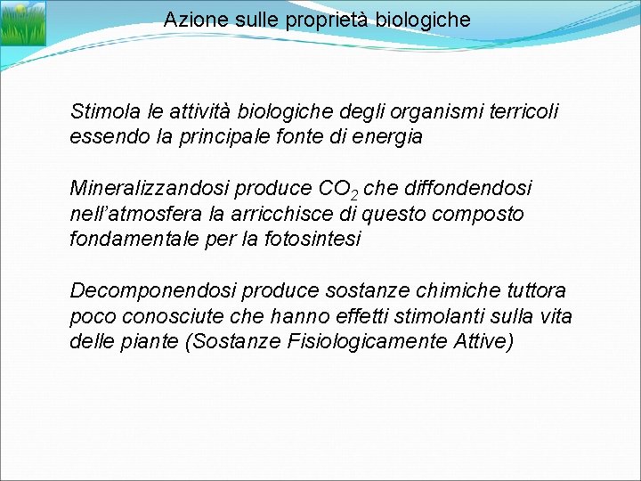 Azione sulle proprietà biologiche Stimola le attività biologiche degli organismi terricoli essendo la principale