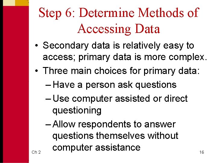 Step 6: Determine Methods of Accessing Data • Secondary data is relatively easy to