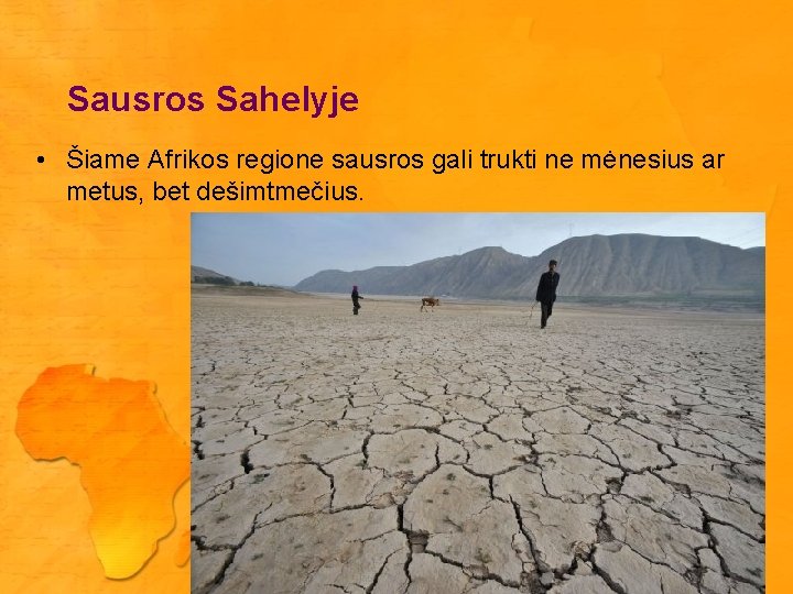 Sausros Sahelyje • Šiame Afrikos regione sausros gali trukti ne mėnesius ar metus, bet
