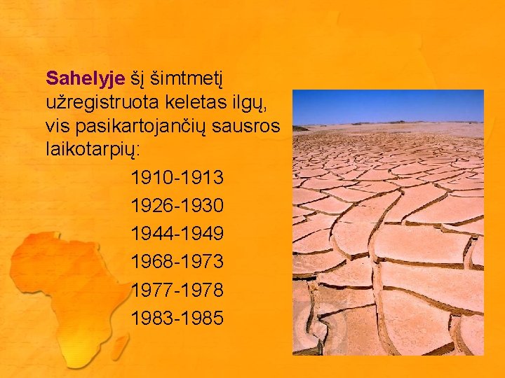 Sahelyje šį šimtmetį užregistruota keletas ilgų, vis pasikartojančių sausros laikotarpių: 1910 -1913 1926 -1930