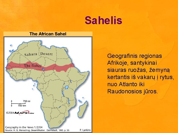 Sahelis Geografinis regionas Afrikoje, santykinai siauras ruožas, žemyną kertantis iš vakarų į rytus, nuo