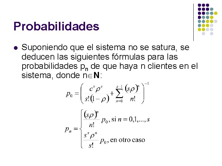 Probabilidades l Suponiendo que el sistema no se satura, se deducen las siguientes fórmulas