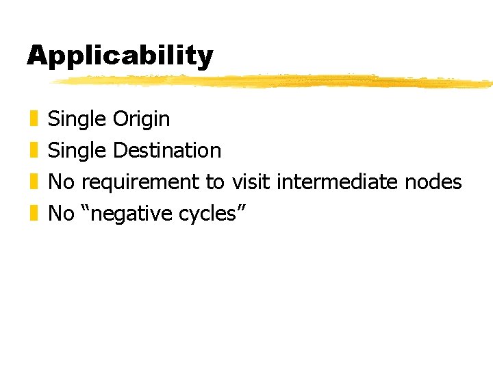 Applicability z z Single Origin Single Destination No requirement to visit intermediate nodes No Applicability z z Single Origin Single Destination No requirement to visit intermediate nodes No