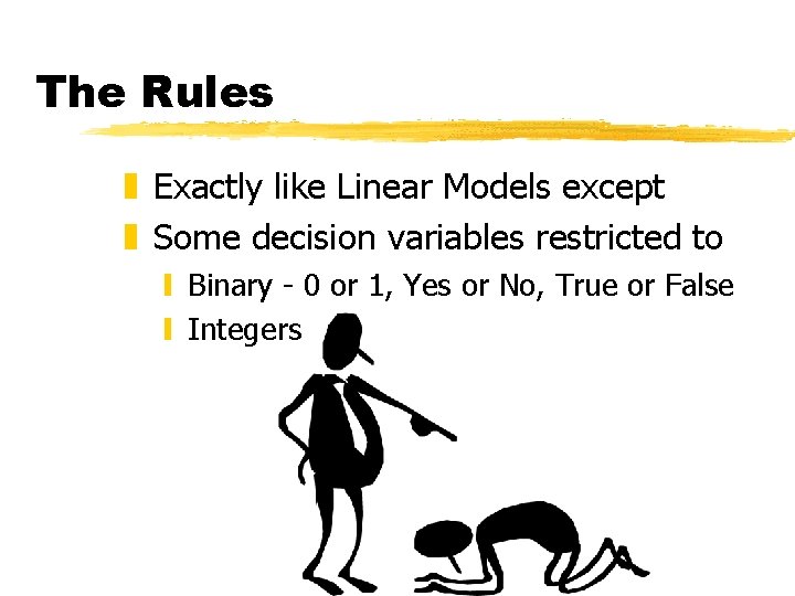 The Rules z Exactly like Linear Models except z Some decision variables restricted to The Rules z Exactly like Linear Models except z Some decision variables restricted to