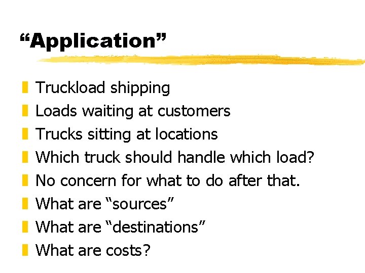 “Application” z z z z Truckload shipping Loads waiting at customers Trucks sitting at “Application” z z z z Truckload shipping Loads waiting at customers Trucks sitting at