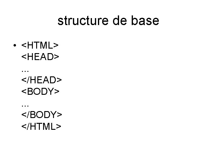 structure de base • <HTML> <HEAD> . . . </HEAD> <BODY> . . .