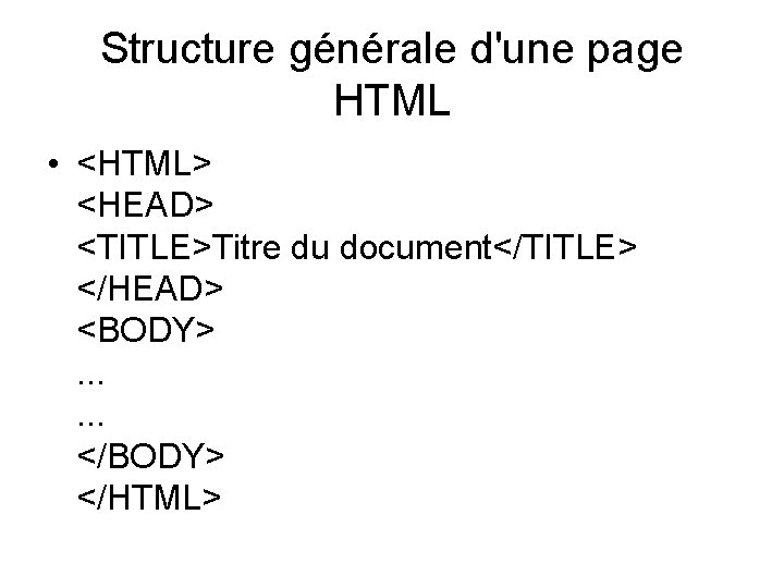 Structure générale d'une page HTML • <HTML> <HEAD> <TITLE>Titre du document</TITLE> </HEAD> <BODY> .