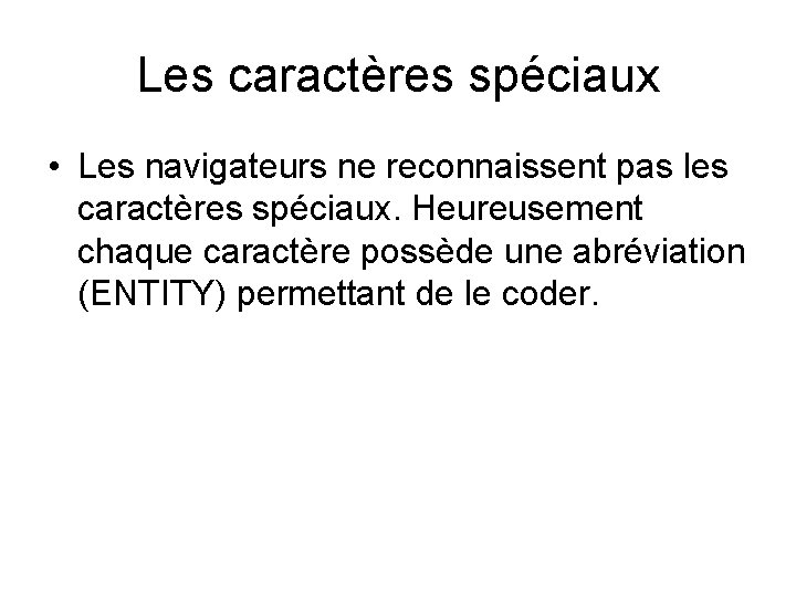 Les caractères spéciaux • Les navigateurs ne reconnaissent pas les caractères spéciaux. Heureusement chaque