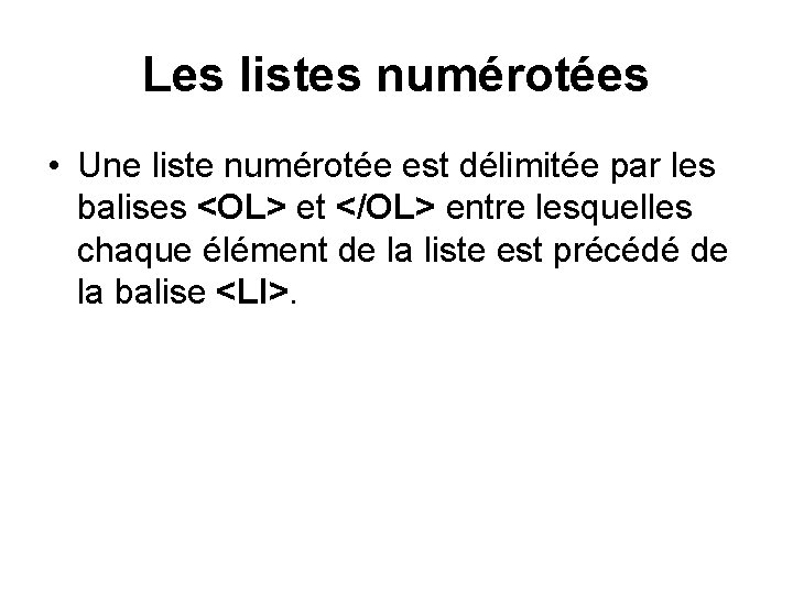 Les listes numérotées • Une liste numérotée est délimitée par les balises <OL> et