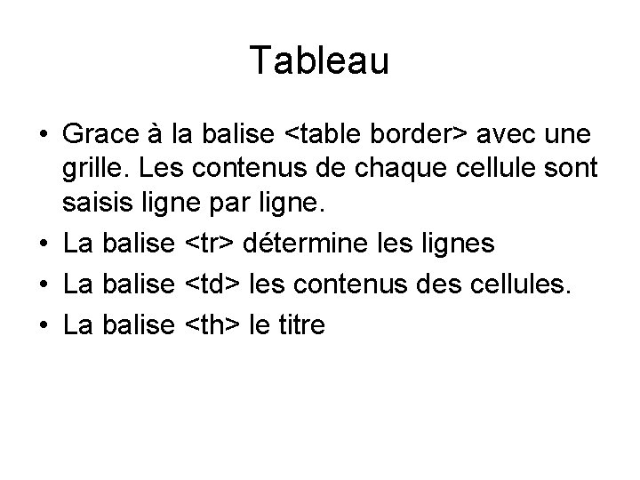 Tableau • Grace à la balise <table border> avec une grille. Les contenus de