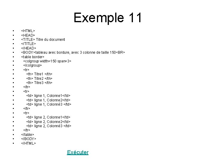Exemple 11 • • • • • • • <HTML> <HEAD> <TITLE> Titre du