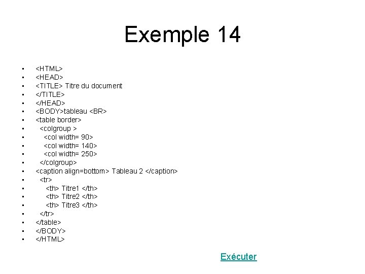 Exemple 14 • • • • • • <HTML> <HEAD> <TITLE> Titre du document