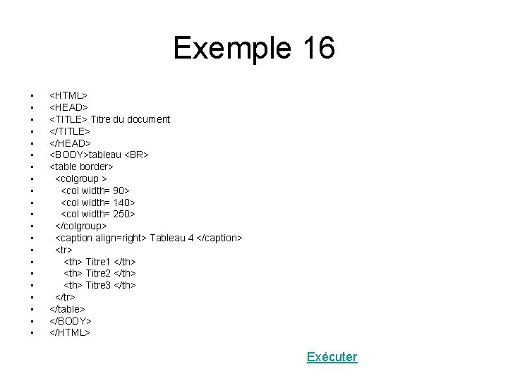 Exemple 16 • • • • • • <HTML> <HEAD> <TITLE> Titre du document