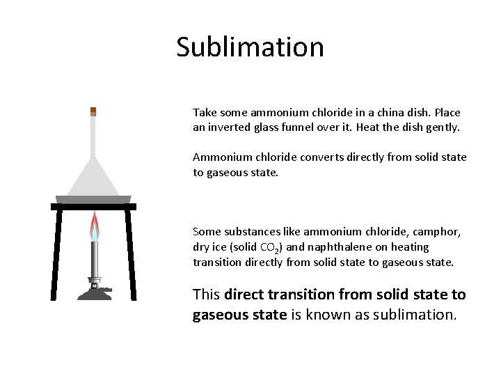 Sublimation Take some ammonium chloride in a china dish. Place an inverted glass funnel