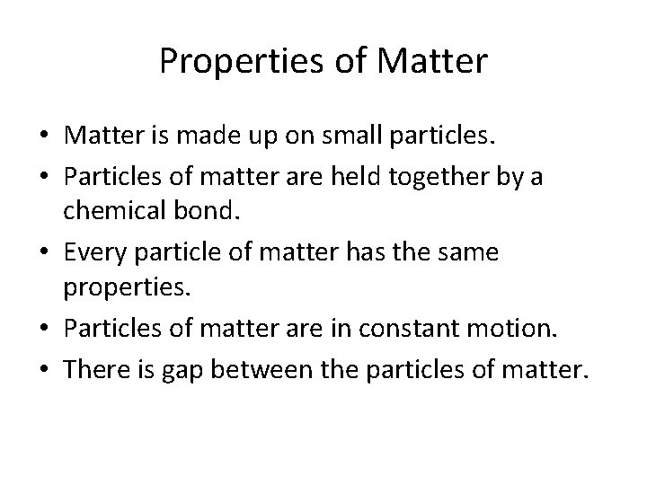 Properties of Matter • Matter is made up on small particles. • Particles of