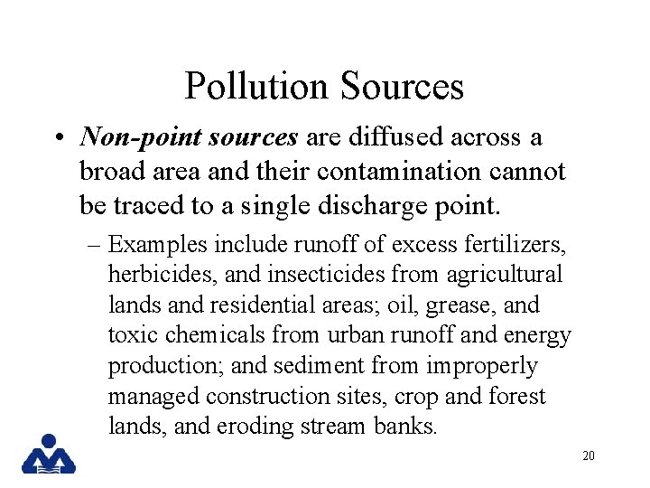Pollution Sources • Non-point sources are diffused across a broad area and their contamination
