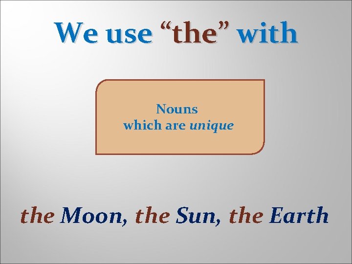 We use “the” with Nouns which are unique the Moon, the Sun, the Earth