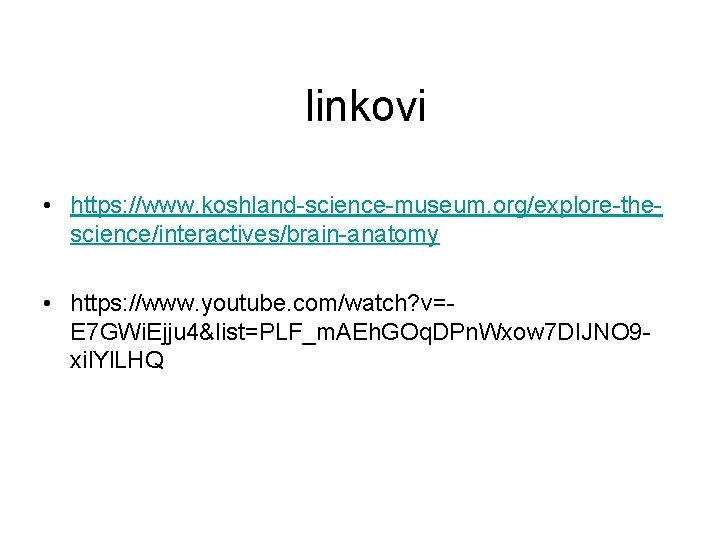 linkovi • https: //www. koshland-science-museum. org/explore-thescience/interactives/brain-anatomy • https: //www. youtube. com/watch? v=E 7 GWi.