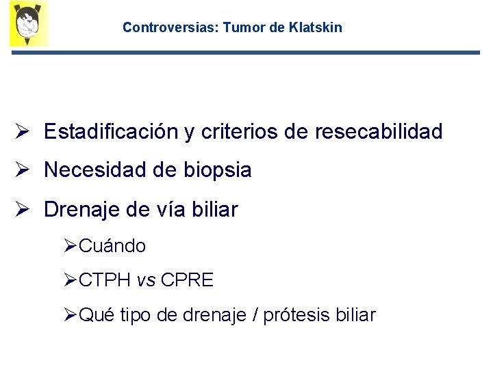 Controversias: Tumor de Klatskin Ø Estadificación y criterios de resecabilidad Ø Necesidad de biopsia