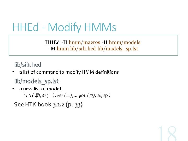 HHEd - Modify HMMs HHEd -H hmm/macros -H hmm/models -M hmm lib/sil 1. hed