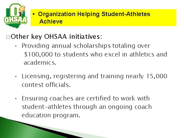  • Organization Helping Student-Athletes Achieve � Other key OHSAA initiatives: • Providing annual