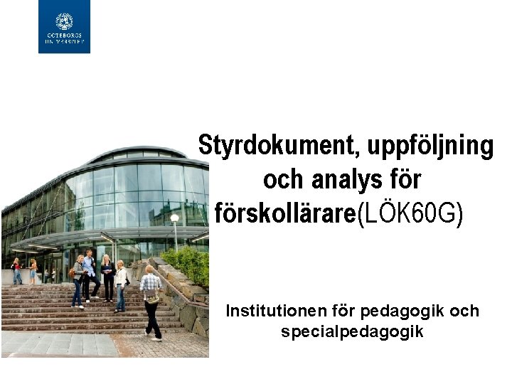 Styrdokument, uppföljning och analys förskollärare (LÖK 60 G) Institutionen för pedagogik och specialpedagogik 