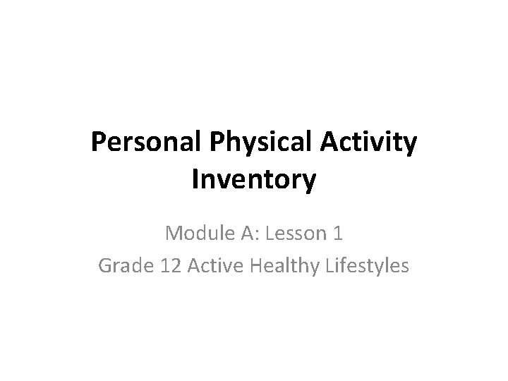 Personal Physical Activity Inventory Module A: Lesson 1 Grade 12 Active Healthy Lifestyles 