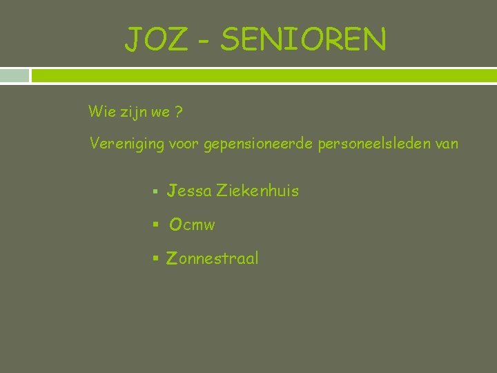 JOZ - SENIOREN Wie zijn we ? Vereniging voor gepensioneerde personeelsleden van § Jessa JOZ - SENIOREN Wie zijn we ? Vereniging voor gepensioneerde personeelsleden van § Jessa