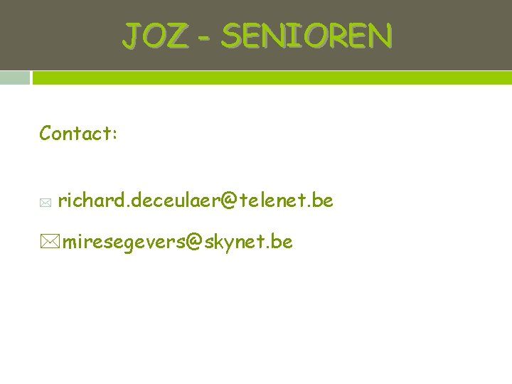 JOZ - SENIOREN Contact: richard. deceulaer@telenet. be miresegevers@skynet. be JOZ - SENIOREN Contact: richard. deceulaer@telenet. be miresegevers@skynet. be