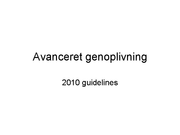Avanceret genoplivning 2010 guidelines Avanceret genoplivning 2010 guidelines
