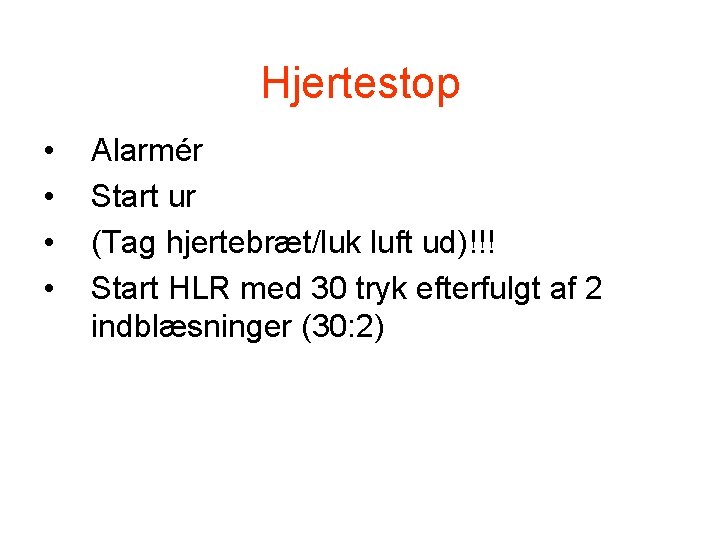 Hjertestop • • Alarmér Start ur (Tag hjertebræt/luk luft ud)!!! Start HLR med 30 Hjertestop • • Alarmér Start ur (Tag hjertebræt/luk luft ud)!!! Start HLR med 30