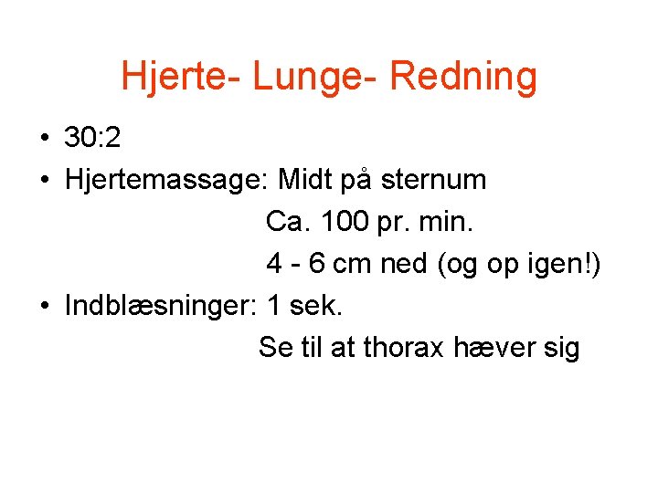 Hjerte- Lunge- Redning • 30: 2 • Hjertemassage: Midt på sternum Ca. 100 pr. Hjerte- Lunge- Redning • 30: 2 • Hjertemassage: Midt på sternum Ca. 100 pr.
