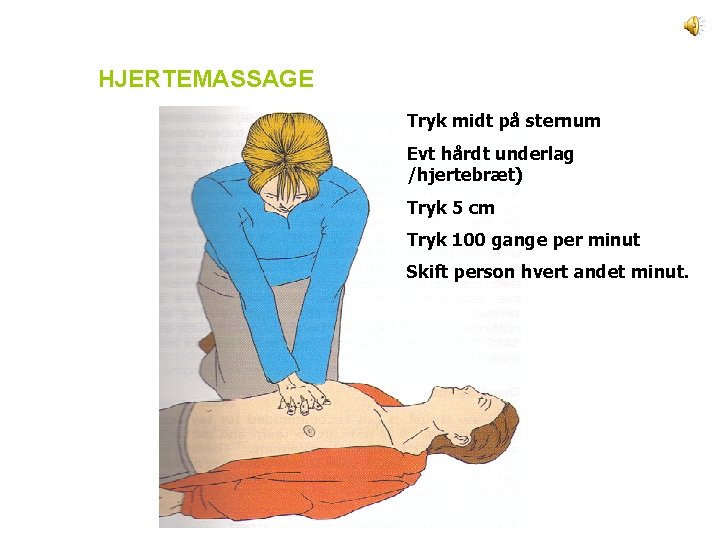 HJERTEMASSAGE Tryk midt på sternum Evt hårdt underlag /hjertebræt) Tryk 5 cm Tryk 100 HJERTEMASSAGE Tryk midt på sternum Evt hårdt underlag /hjertebræt) Tryk 5 cm Tryk 100