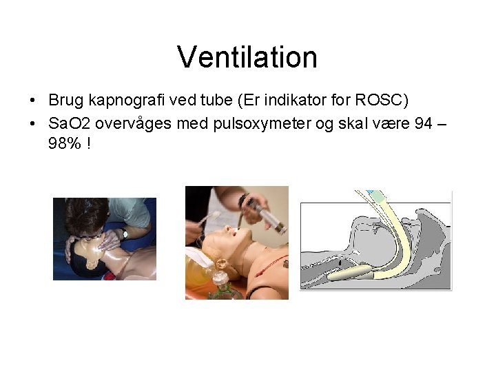 Ventilation • Brug kapnografi ved tube (Er indikator for ROSC) • Sa. O 2 Ventilation • Brug kapnografi ved tube (Er indikator for ROSC) • Sa. O 2
