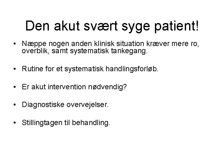 Den akut svært syge patient! • Næppe nogen anden klinisk situation kræver mere ro, Den akut svært syge patient! • Næppe nogen anden klinisk situation kræver mere ro,