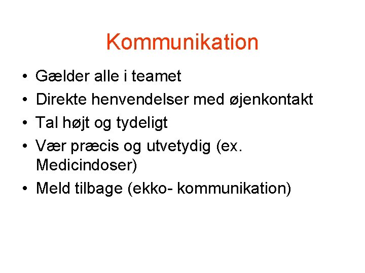 Kommunikation • • Gælder alle i teamet Direkte henvendelser med øjenkontakt Tal højt og Kommunikation • • Gælder alle i teamet Direkte henvendelser med øjenkontakt Tal højt og
