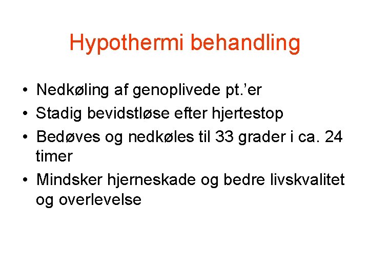 Hypothermi behandling • Nedkøling af genoplivede pt. ’er • Stadig bevidstløse efter hjertestop • Hypothermi behandling • Nedkøling af genoplivede pt. ’er • Stadig bevidstløse efter hjertestop •