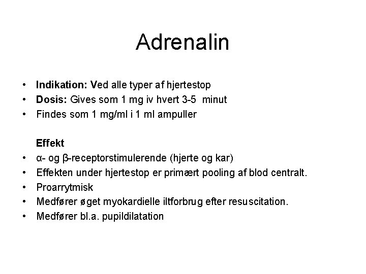 Adrenalin • Indikation: Ved alle typer af hjertestop • Dosis: Gives som 1 mg Adrenalin • Indikation: Ved alle typer af hjertestop • Dosis: Gives som 1 mg