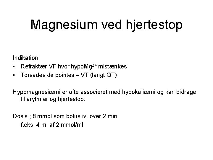 Magnesium ved hjertestop Indikation: ▪ Refraktær VF hvor hypo. Mg 2+ mistænkes ▪ Torsades Magnesium ved hjertestop Indikation: ▪ Refraktær VF hvor hypo. Mg 2+ mistænkes ▪ Torsades