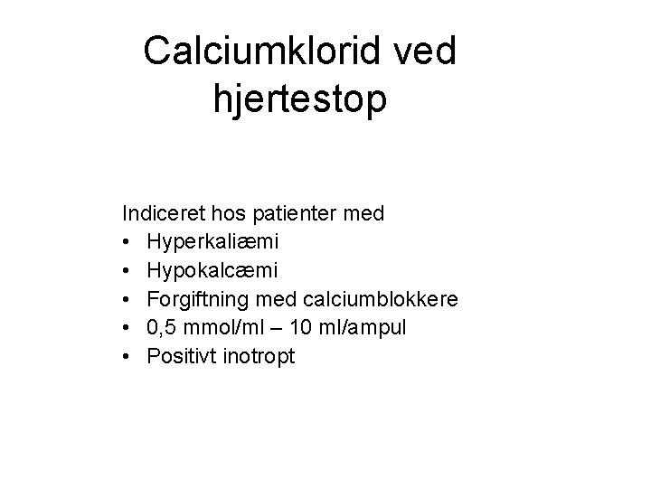 Calciumklorid ved hjertestop Indiceret hos patienter med • Hyperkaliæmi • Hypokalcæmi • Forgiftning med Calciumklorid ved hjertestop Indiceret hos patienter med • Hyperkaliæmi • Hypokalcæmi • Forgiftning med