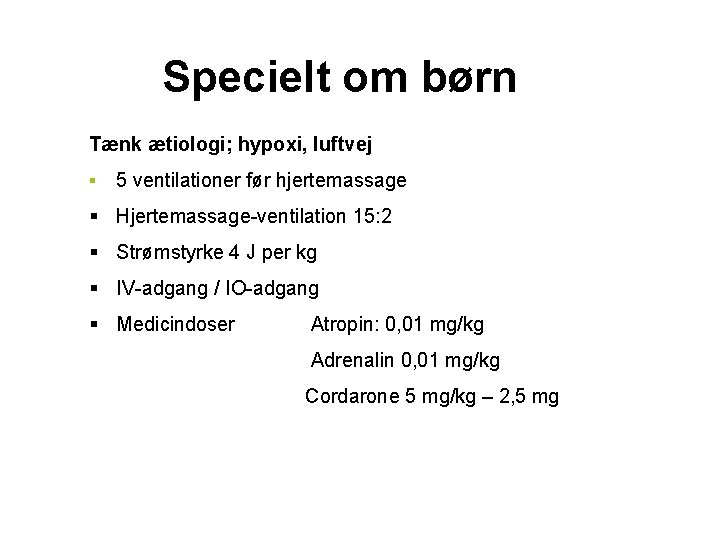 Specielt om børn Tænk ætiologi; hypoxi, luftvej ▪ 5 ventilationer før hjertemassage § Hjertemassage-ventilation Specielt om børn Tænk ætiologi; hypoxi, luftvej ▪ 5 ventilationer før hjertemassage § Hjertemassage-ventilation